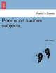 Poems on Various Subjects. by John Taylor 9781241044176
