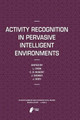 Activity Recognition in Pervasive Intelligent Environments by Liming Chen 9789491216404