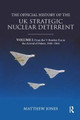 The Official History of the UK Strategic Nuclear Deterrent: Volume I: From the V-Bomber Era to the Arrival of Polaris, 1945-1964 by Matthew Jones
