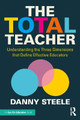 The Total Teacher: Understanding the Three Dimensions that Define Effective Educators by Danny Steele