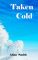 Taken Cold by Allan Smith 9781470943592