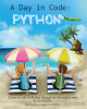 A Day in Code- Python: Learn to Code in Python through an Illustrated Story (for Kids and Beginners) by Shari Eskenas 9781735907949