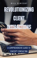 Revolutionizing Client Interactions: A Comprehensive Guide to ChatGPT Consulting by Bill Vincent 9798330227860