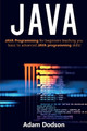 Java: Java Programming for beginners teaching you basic to advanced JAVA programming skills! by Adam Dodson 9781925989533