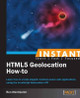 Instant HTML5 Geolocation How-To by Ben Werdmuller 9781782165903