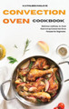 Convection Oven Cookbook: Delicious and Easy-to-Cook Countertop Convection Oven Recipes for Beginners by Kathleen Nolove 9781803213781