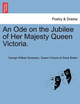 An Ode on the Jubilee of Her Majesty Queen Victoria. by George William Swanston 9781241150723