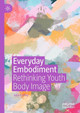 Everyday Embodiment: Rethinking Youth Body Image by Julia Coffey 9783030701611