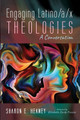 Engaging Latino/A/X Theologies: A Conversation by Sharon E Heaney 9781666701081
