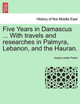 Five Years in Damascus ... with Travels and Researches in Palmyra, Lebanon, and the Hauran. Vol. II. Second Edition Revised. by Josias Leslie Porter 9781241231835