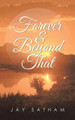 Forever & Beyond That by Jay Satham 9781482846324