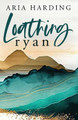 Loathing Ryan by Aria Harding 9798988378457