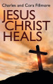 Jesus Christ Heals by Charles Fillmore 9781479440719