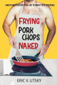 Frying Pork Chops Naked by Eric V Litsky 9798988377603