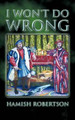 I Won't Do Wrong by Hamish Robertson 9781467008334