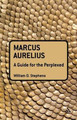 Marcus Aurelius: A Guide for the Perplexed by William O. Stephens 9781441125613