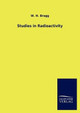 Studies in Radioactivity by W H Bragg 9783846018507