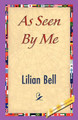 As Seen by Me by Bell Lilian Bell 9781421845548
