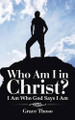 Who Am I in Christ?: I Am Who God Says I Am by Grace Thoso 9781482809718