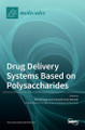 Drug Delivery Systems Based on Polysaccharides by Marcel Popa 9783036516769