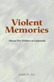 Violent Memories: Mayan War Widows In Guatemala by Judith Zur
