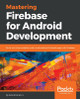 Mastering Firebase for Android Development: Build real-time, scalable, and cloud-enabled Android apps with Firebase by Ashok Kumar S 9781788624718