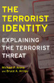 The Terrorist Identity: Explaining the Terrorist Threat by Michael P. Arena