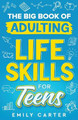 The Big Book of Adulting Life Skills for Teens: A Complete Guide to All the Crucial Life Skills They Don't Teach You in School for Teenagers by Emily Carter 9789529478866