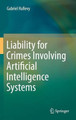 Liability for Crimes Involving Artificial Intelligence Systems by Gabriel Hallevy 9783319101231