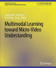 Multimodal Learning toward Micro-Video Understanding by Liqiang Nie 9783031011276