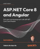 ASP.NET Core 8 and Angular: Full-stack web development with ASP.NET Core 8 and Angular by Valerio De Sanctis 9781805129936