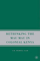 Rethinking the Mau Mau in Colonial Kenya by S. Alam 9781403983749