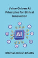 Value-Driven AI Principles for Ethical Innovation by Othman Omran Khalifa 9798224207442