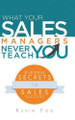 What Your Sales Managers Never Teach You: Eleven Secrets to Sales Success by Kevin Foo 9781482827781
