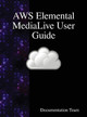AWS Elemental MediaLive User Guide by Documentation Team 9789888408436