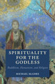 Spirituality for the Godless: Buddhism, Humanism, and Religion by Michael McGhee