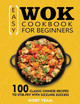 Easy Wok Cookbook for Beginners: 100 Classic Chinese Recipes to Stir-Fry with Sizzling Success by Noby Veam 9781804141090