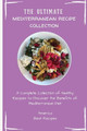 The Ultimate Mediterranean Recipe Collection: A Complete Collection of Healthy Recipes to Discover the Benefits of Mediterranean Diet by America Best Recipes 9781802694291