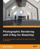 Photographic Rendering with VRay for SketchUp by Brian P. Bradley 9781849693226