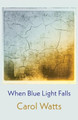 When Blue Light Falls by Carol Watts 9781848615267