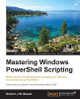 Mastering Windows PowerShell Scripting by Brenton J. W. Blawat 9781782173557