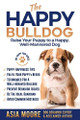 The Happy Bulldog: Raise Your Puppy to a Happy, Well-Mannered Dog by Asia Moore 9781916231245