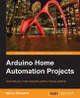 Arduino Home Automation Projects by Marco Schwartz 9781783986064