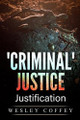 'Criminal' Justice: Justification by Wesley Paul Coffey 9781685641634