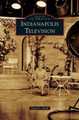 Indianapolis Television by David L Smith 9781531663285