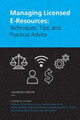 Managing Licensed E-Resources: Techniques, Tips, and Practical Advice by Galadriel Chilton 9781945398094