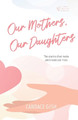 Our Mothers, Our Daughters: The stories that make and create our lives by Kate Neligan 9798985574616