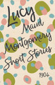 Lucy Maud Montgomery Short Stories, 1904 by Lucy Maud Montgomery 9781473316959