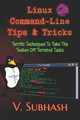 Linux Command-Line Tips & Tricks: Terrific Techniques To Take The Tedium Off Terminal Tasks by V Subhash 9789357683043