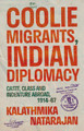 Coolie Migrants, Indian Diplomacy: Caste, Class and Indenture Abroad, 1914–67 Kalathmika Natarajan 9781805262978